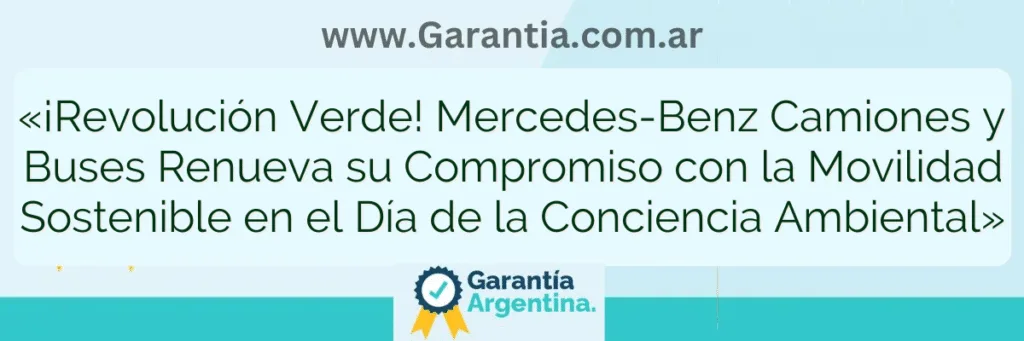 «¡Revolución Verde! Mercedes-Benz Camiones y Buses Renueva su Compromiso con la Movilidad Sostenible en el Día de la Conciencia Ambiental»