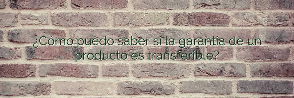 ¿Cómo puedo saber si la garantía de un producto es transferible?