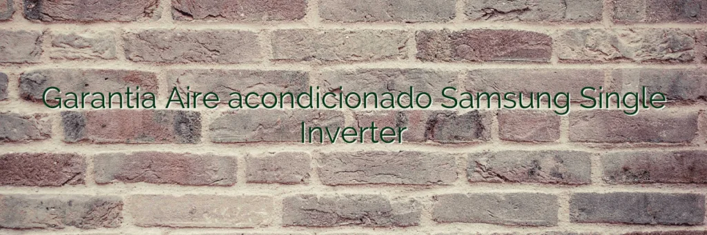 Garantia Aire acondicionado Samsung Single Inverter