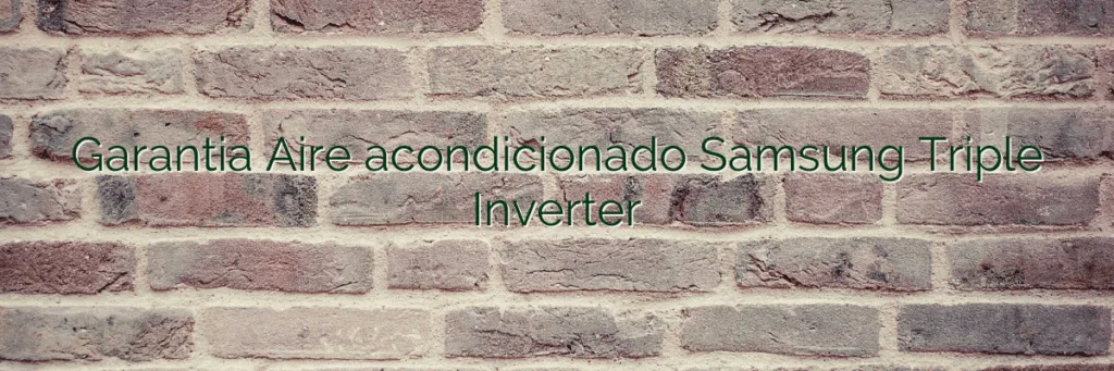Garantia Aire acondicionado Samsung Triple Inverter