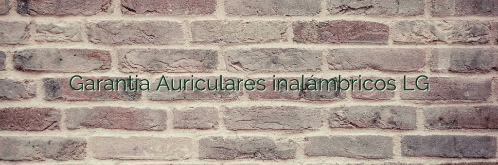 Garantia Auriculares inalámbricos LG