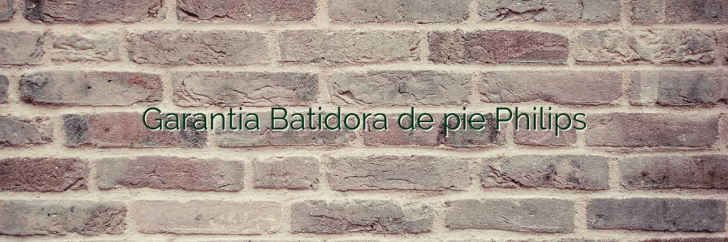 Garantia Batidora de pie Philips
