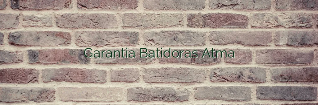 Garantia Batidoras Atma