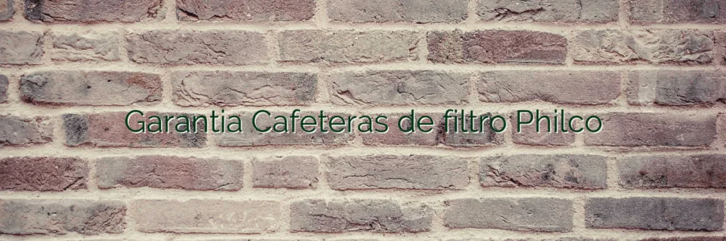 Garantia Cafeteras de filtro Philco