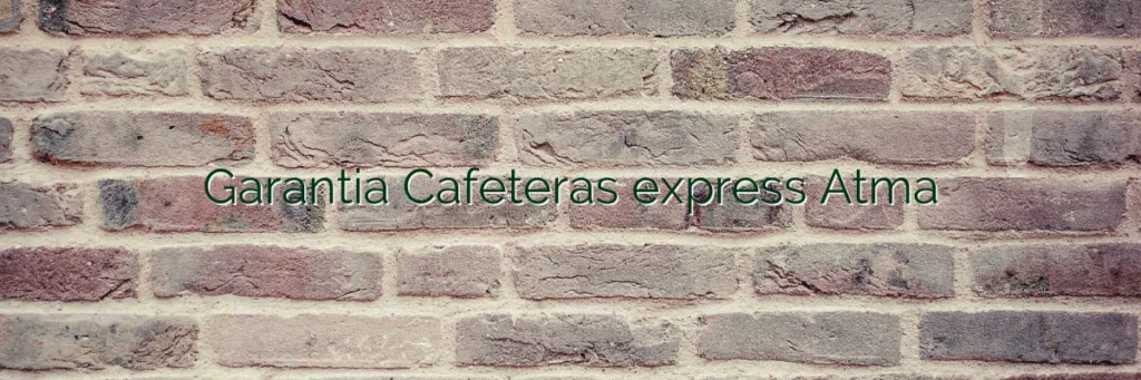 Garantia Cafeteras express Atma