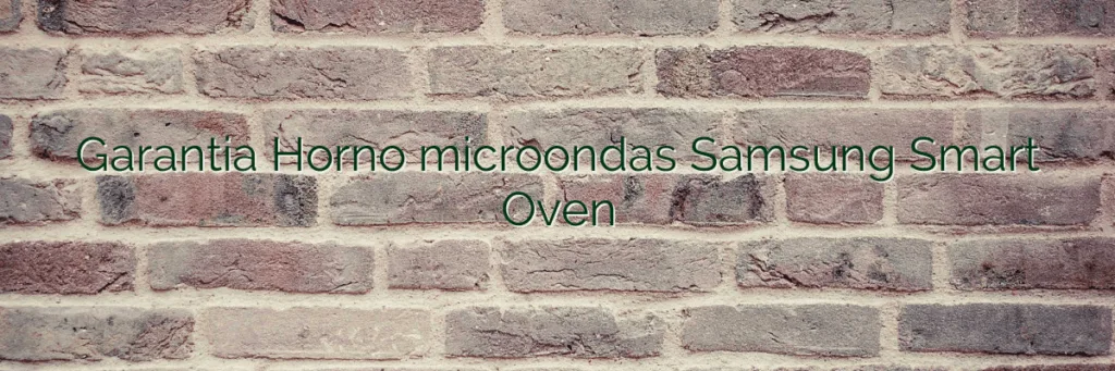 Garantia Horno microondas Samsung Smart Oven