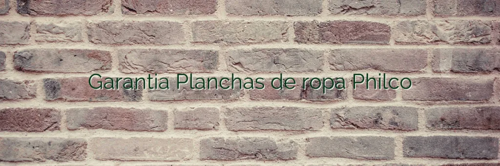 Garantia Planchas de ropa Philco