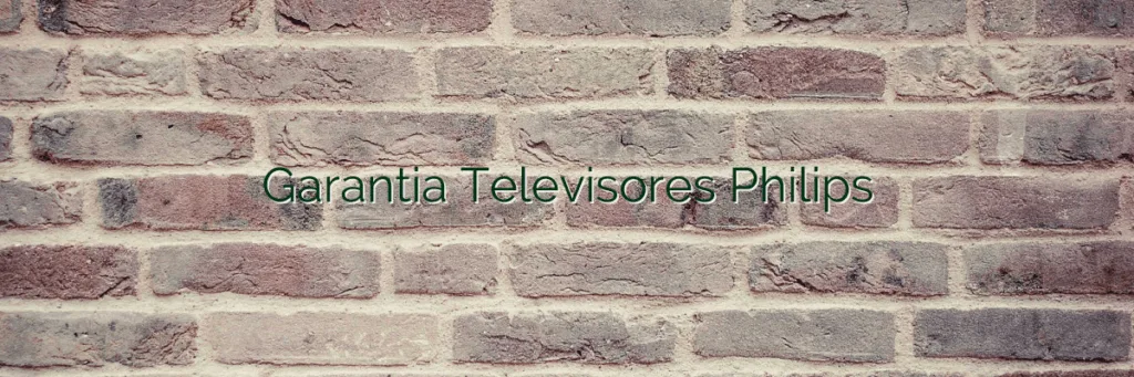 Garantia Televisores Philips