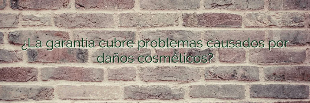 ¿La garantía cubre problemas causados por daños cosméticos?