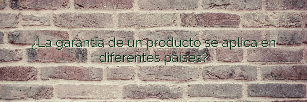 ¿La garantía de un producto se aplica en diferentes países?