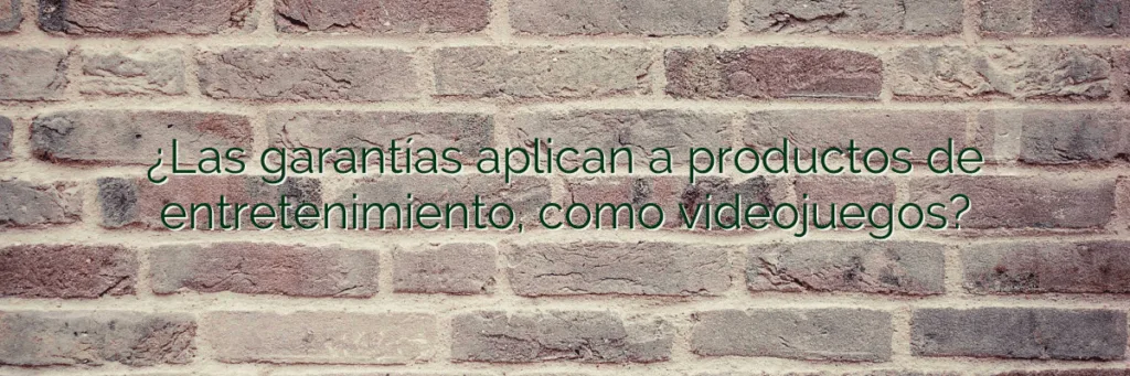 ¿Las garantías aplican a productos de entretenimiento, como videojuegos?
