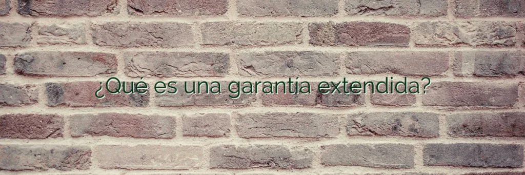¿Qué es una garantía extendida?