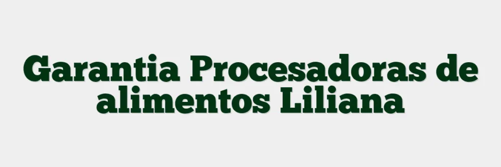 Garantia Procesadoras de alimentos Liliana