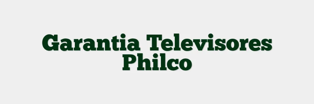 Garantia Televisores Philco